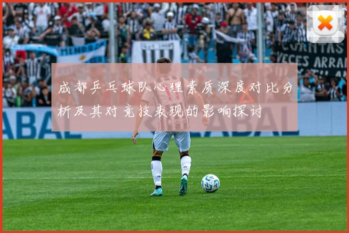 成都乒乓球队心理素质深度对比分析及其对竞技表现的影响探讨